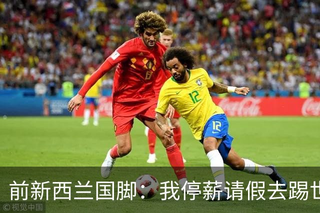 前新西兰国脚：我停薪请假去踢世界杯，同事看新闻才知道我是国脚